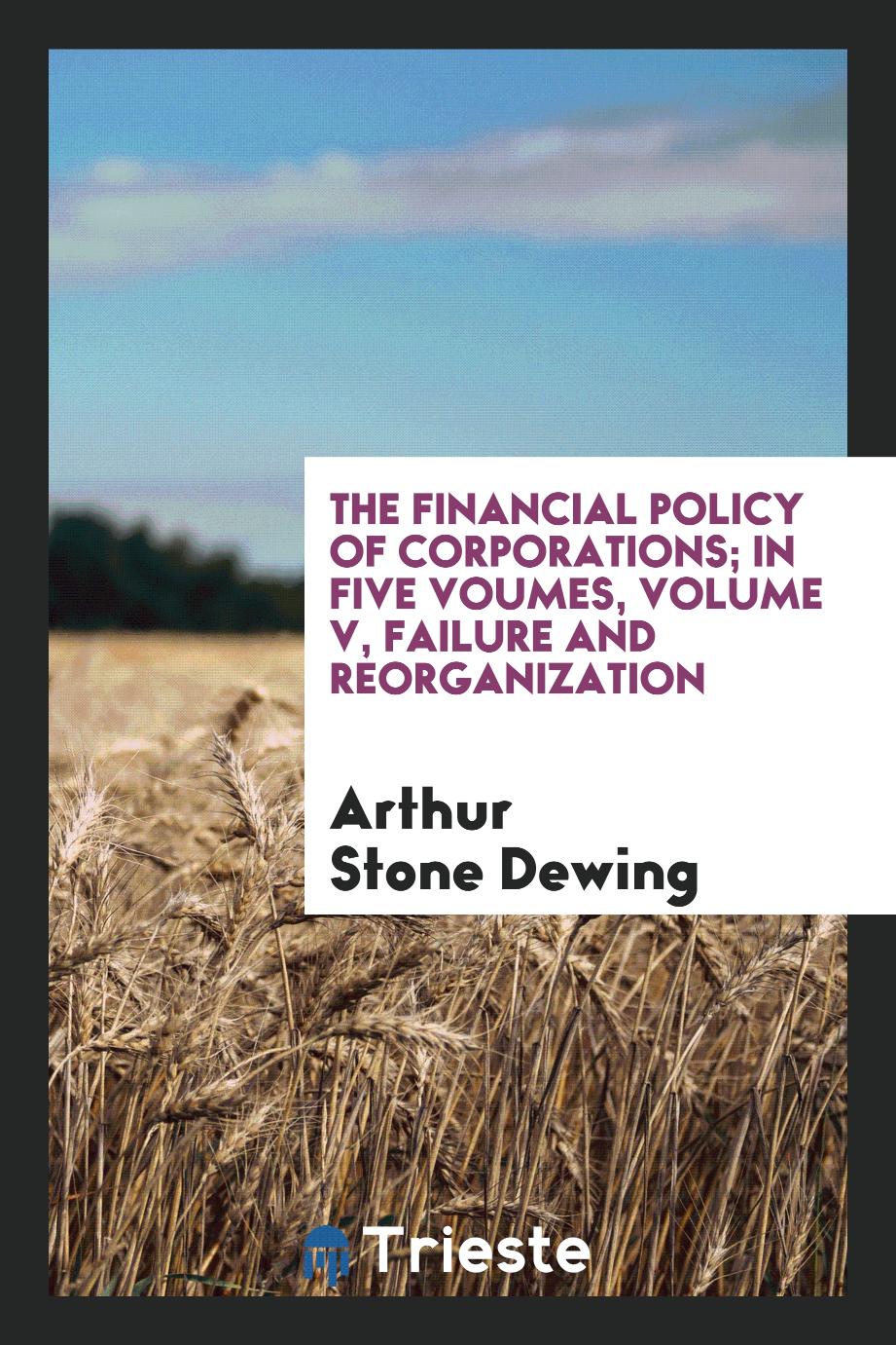 Arthur Stone Dewing - The financial policy of corporations; in five voumes, Volume V, Failure and reorganization