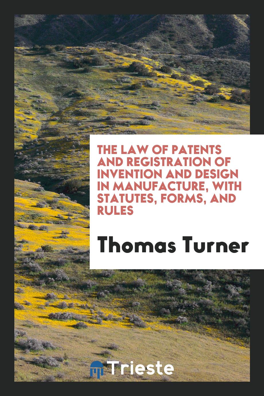 The Law of Patents and Registration of Invention and Design in Manufacture, with Statutes, Forms, and Rules