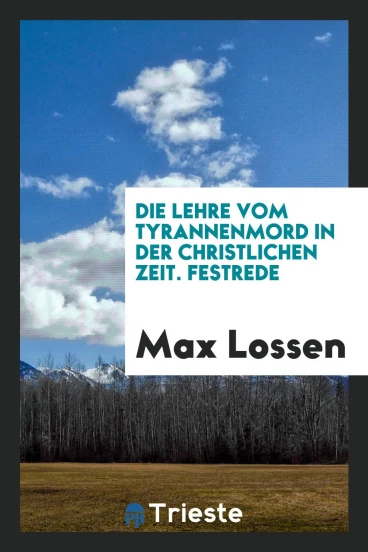 Die Lehre vom Tyrannenmord in der Christlichen Zeit. Festrede