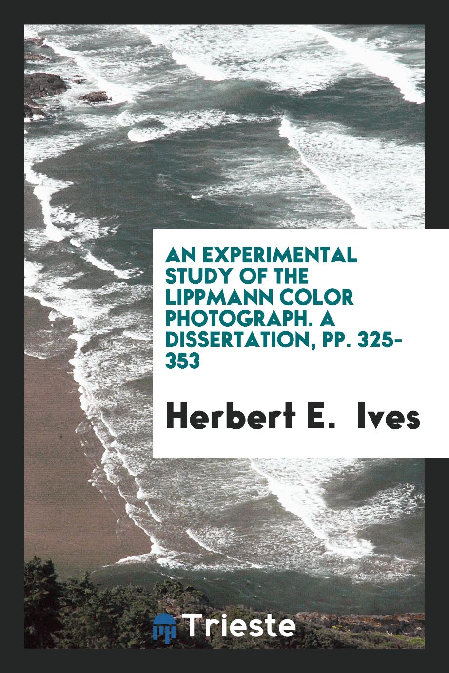 An Experimental Study of the Lippmann Color Photograph. A Dissertation, pp. 325-353