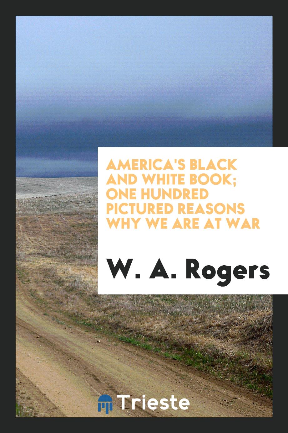 America's black and white book; one hundred pictured reasons why we are at war