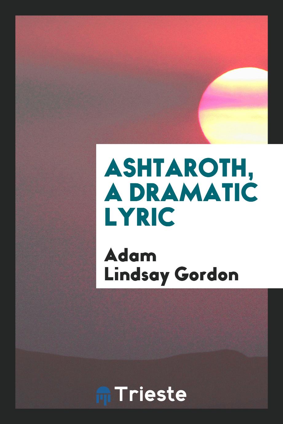 Ashtaroth, a Dramatic Lyric