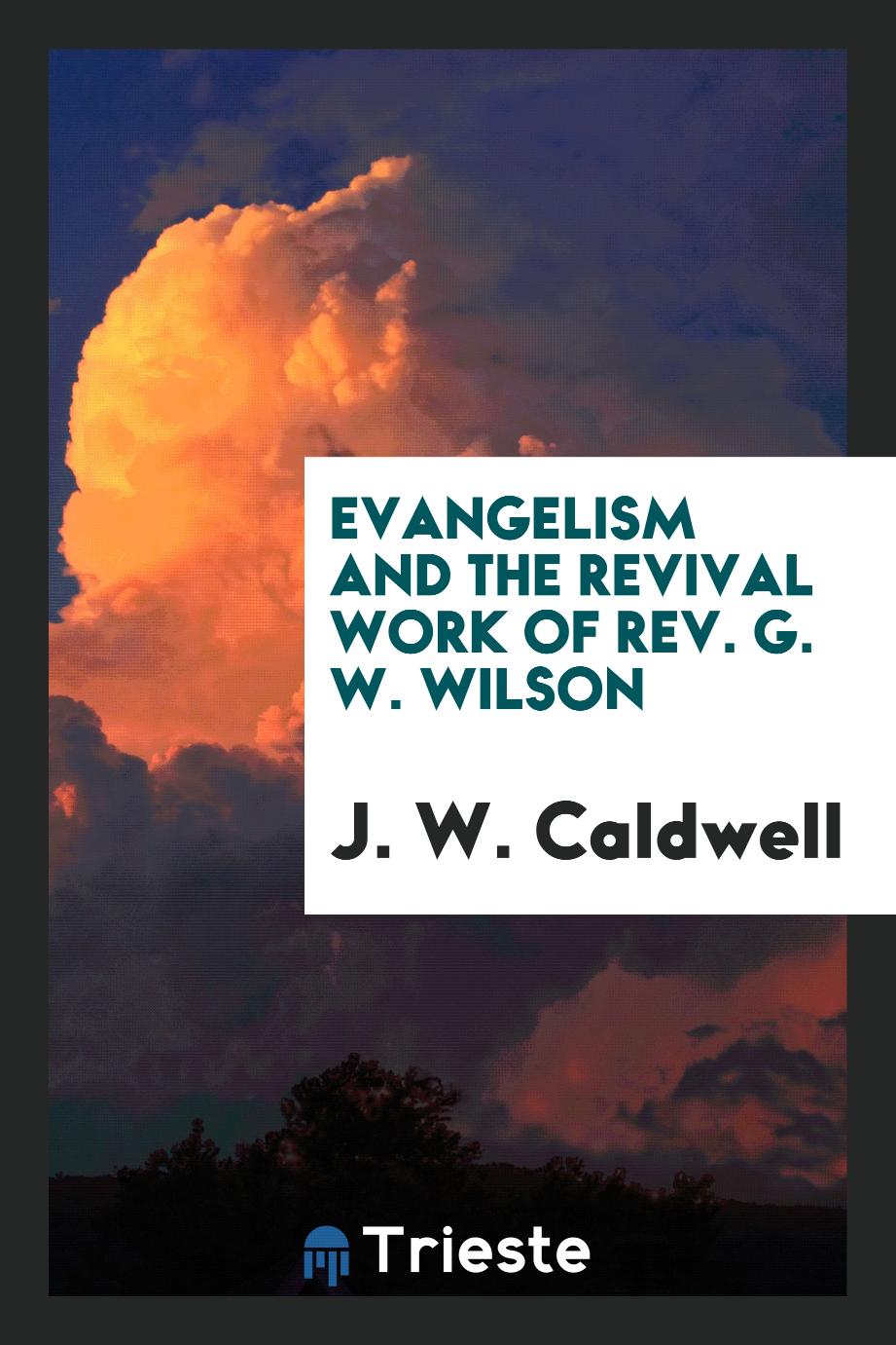 Evangelism and the revival work of Rev. G. W. Wilson