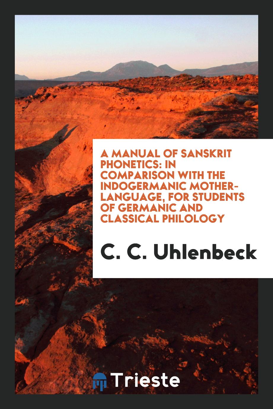 A Manual of Sanskrit Phonetics: In Comparison with the Indogermanic Mother-Language, for Students of Germanic and Classical Philology