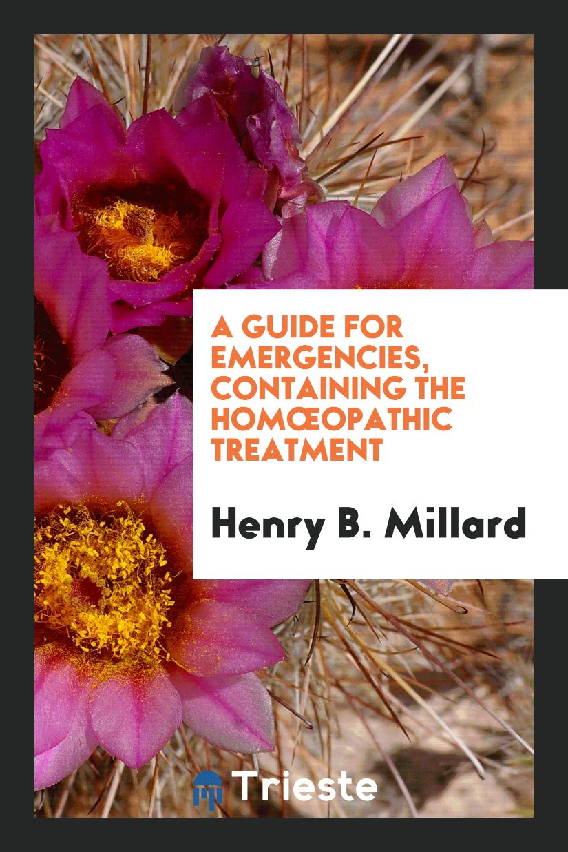 A Guide for Emergencies, Containing the Homœopathic Treatment