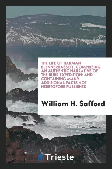 The life of Harman Blennerhassett. Comprising an authentic narrative of the Burr expedition: and containing many additional facts not heretofore published