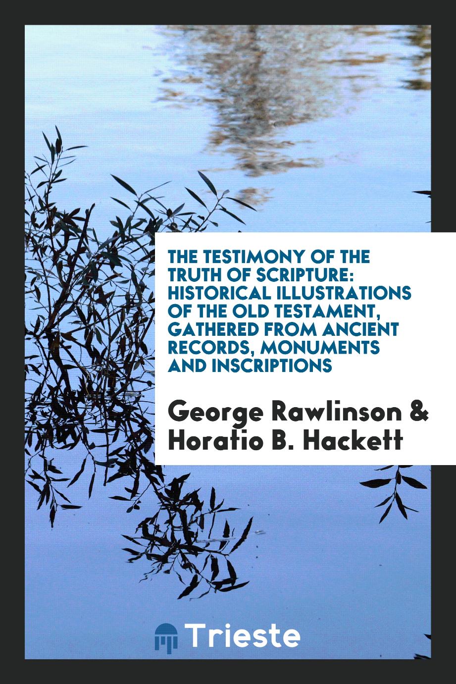 The testimony of the truth of scripture: historical illustrations of the Old Testament, gathered from ancient records, monuments and inscriptions