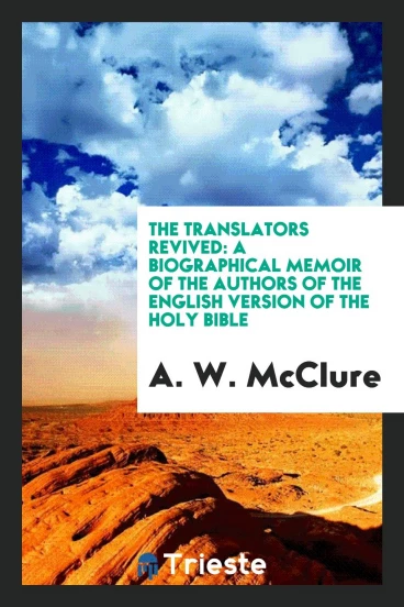 The Translators Revived: A Biographical Memoir of the Authors of the English Version of the Holy Bible