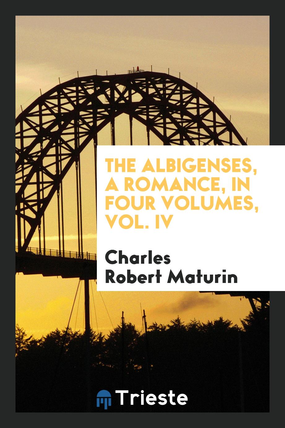 Charles Robert Maturin - The Albigenses, a romance, in four volumes, Vol. IV