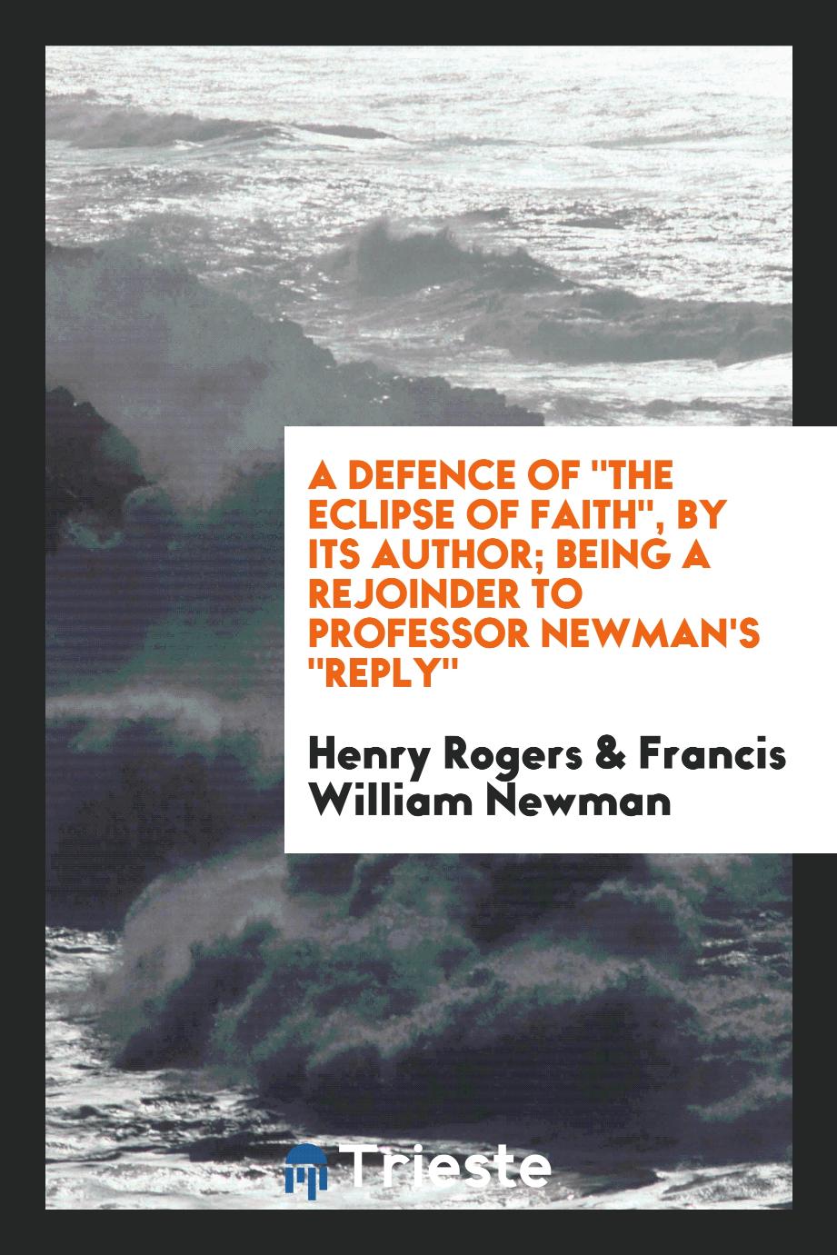 A Defence Of "The Eclipse of Faith", by Its Author; Being a Rejoinder to Professor Newman's "Reply"