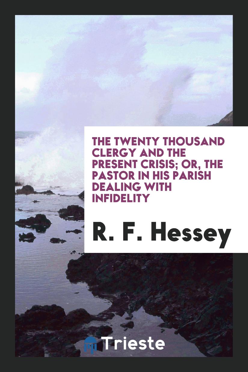 The twenty thousand clergy and the present crisis; or, The pastor in his parish dealing with infidelity