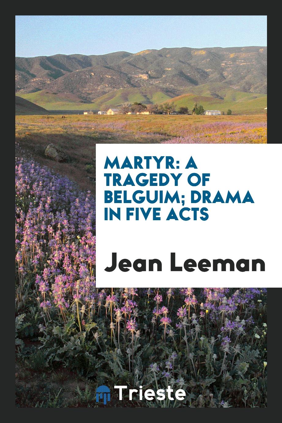 Martyr: A Tragedy of Belguim; Drama in Five Acts