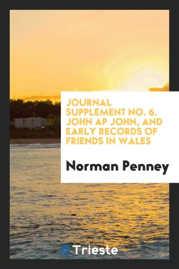 Journal Supplement No. 6. John ap John, and early records of friends in Wales