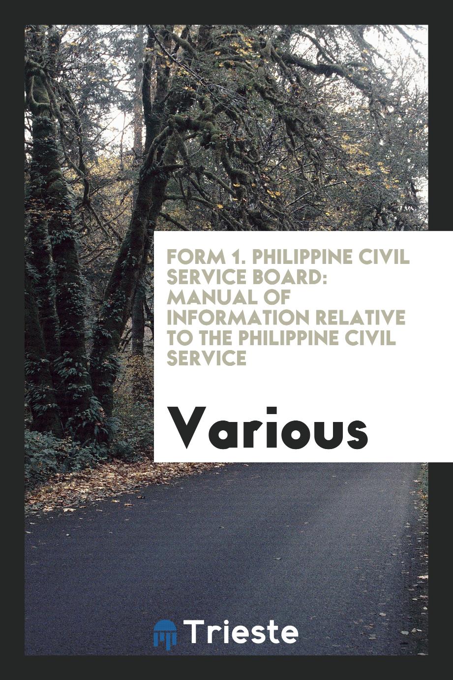 Form 1. Philippine civil service board: Manual of Information Relative to the Philippine Civil Service