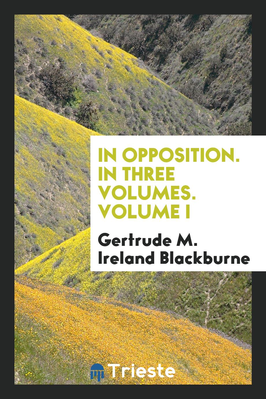 In opposition. In three volumes. Volume I