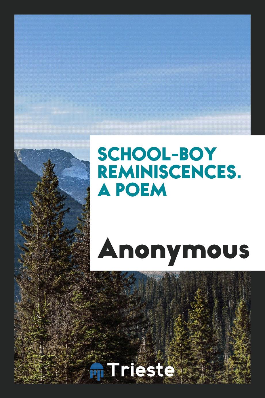 School-Boy Reminiscences. A Poem