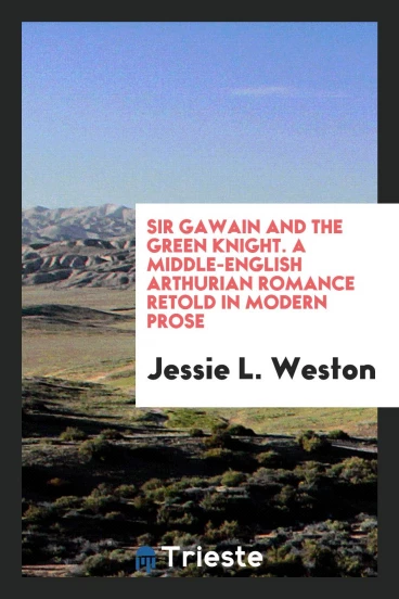 Sir Gawain and the Green Knight. A Middle-English Arthurian Romance Retold in Modern Prose