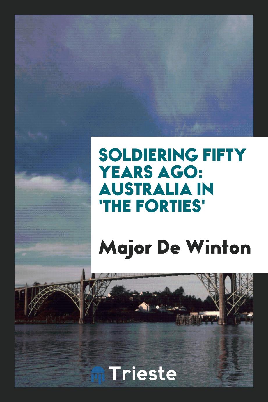 Major De Winton - Soldiering Fifty Years Ago: Australia in 'The Forties'
