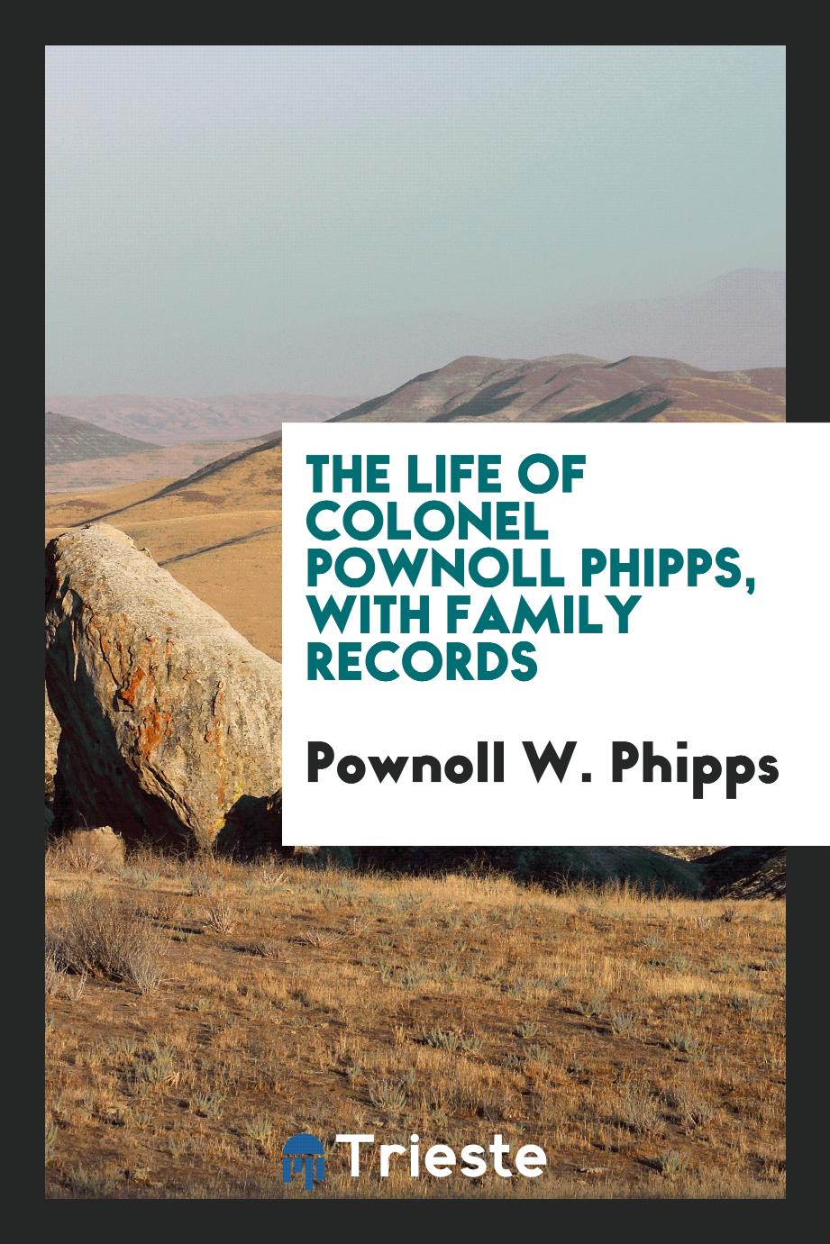 The Life of Colonel Pownoll Phipps, with family records