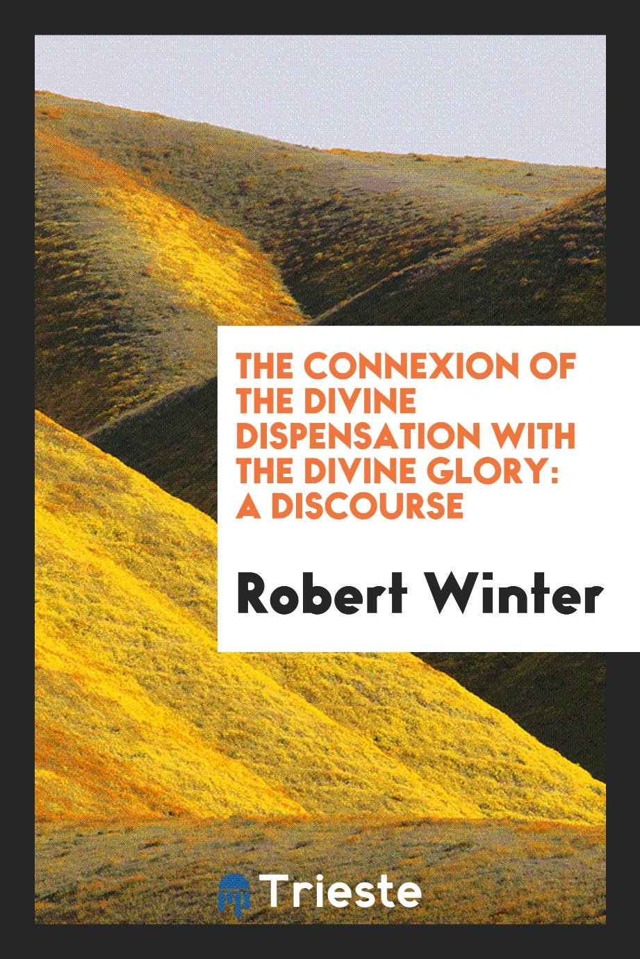 The connexion of the divine dispensation with the divine glory: A discourse
