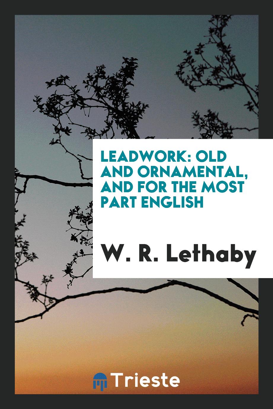 Leadwork: Old and Ornamental, and for the Most Part English
