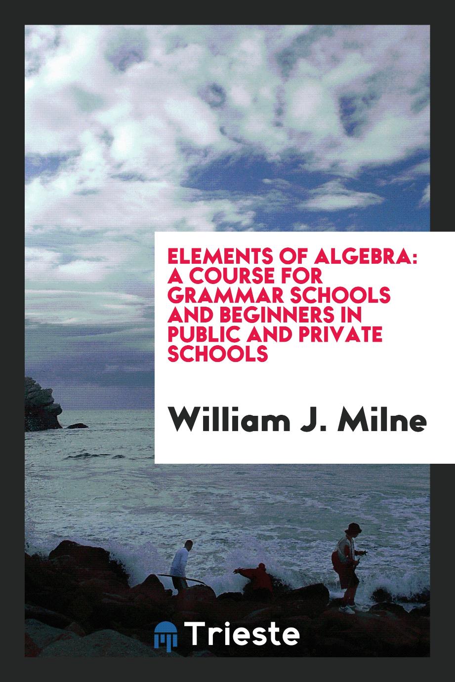 Elements of algebra: a course for grammar schools and beginners in public and private schools