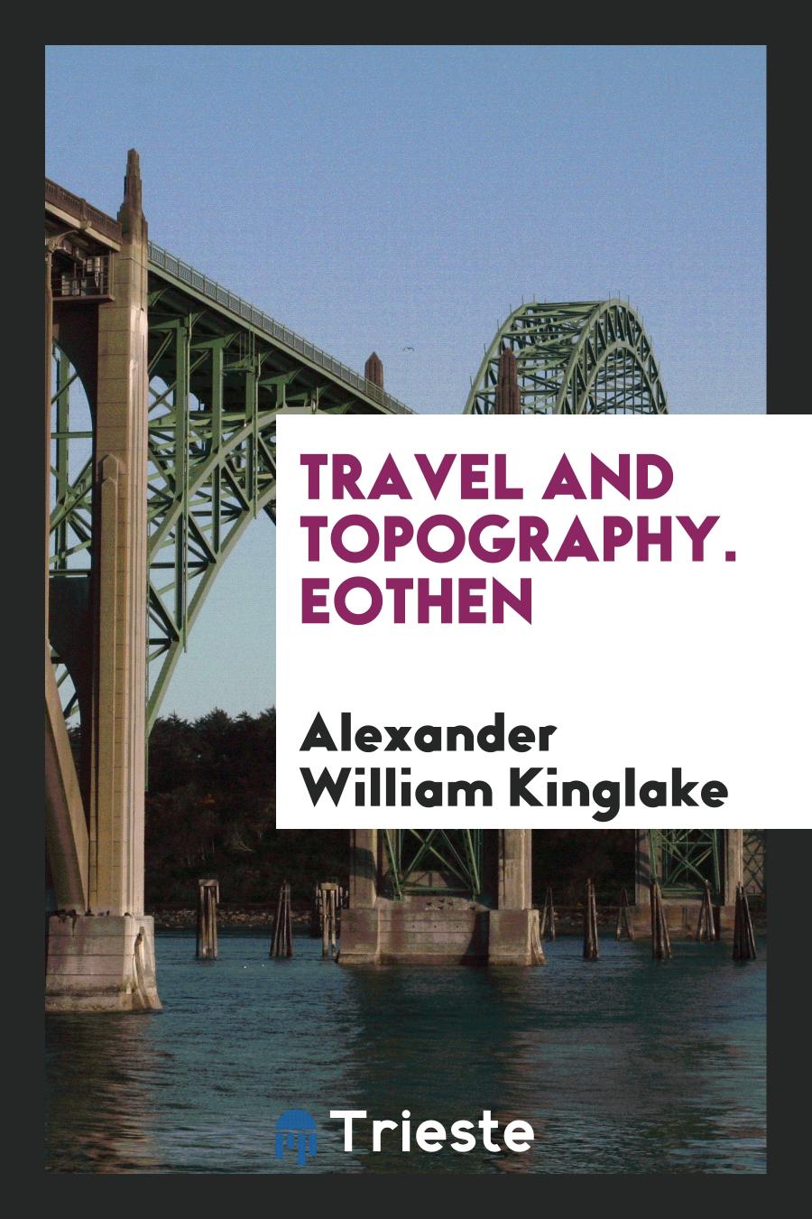Alexander William Kinglake - Travel and Topography. Eothen