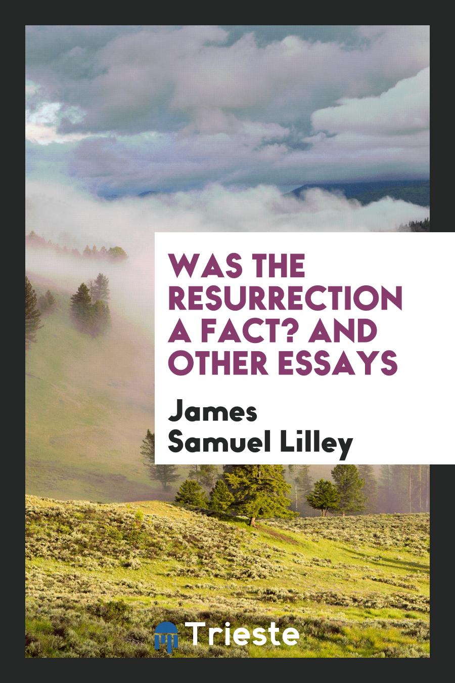 Was the Resurrection a Fact? And Other Essays