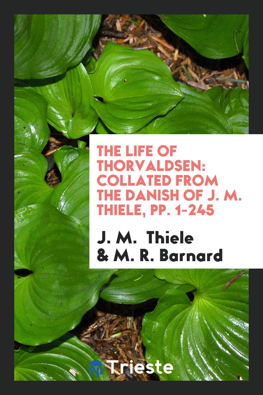 The Life of Thorvaldsen: Collated from the Danish of J. M. Thiele, pp. 1-245