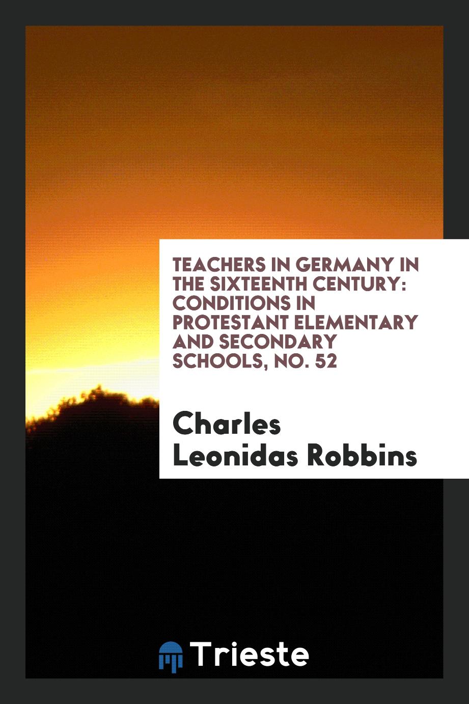 Teachers in Germany in the Sixteenth Century: Conditions in Protestant Elementary and Secondary Schools, No. 52