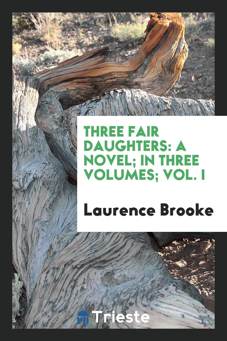 Three Fair Daughters: A Novel; In Three Volumes; Vol. I