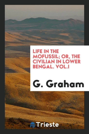 Life in the Mofussil; or, The civilian in Lower Bengal. Vol.I