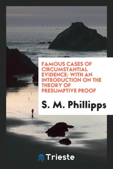 Famous Cases of Circumstantial Evidence: With an Introduction on the Theory of Presumptive Proof