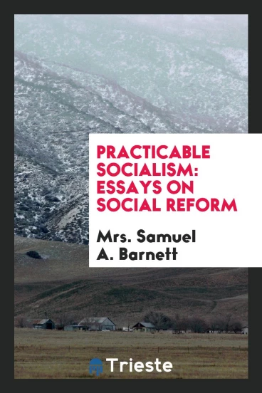 Practicable Socialism: Essays on Social Reform