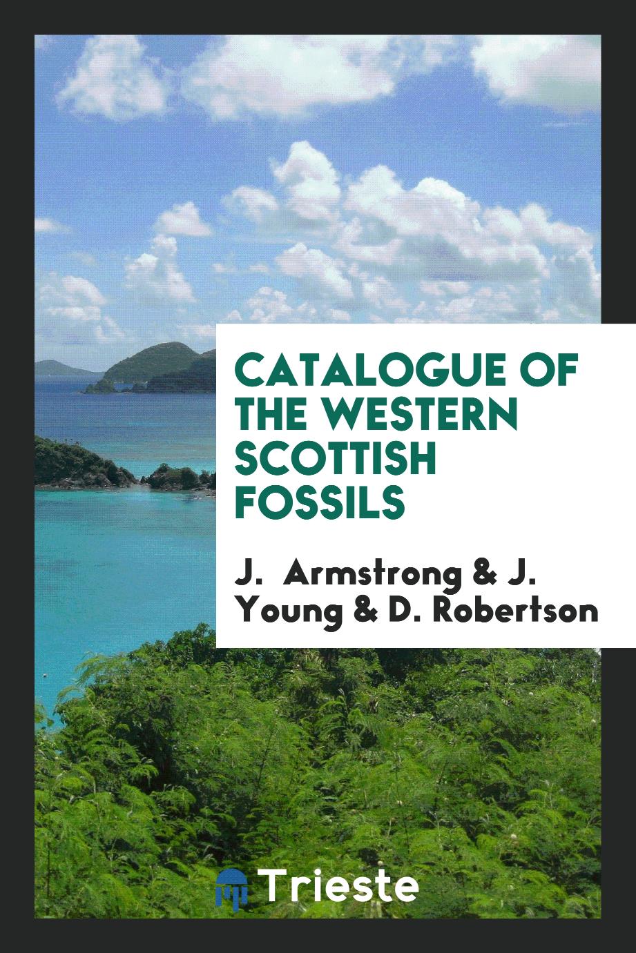J.  Armstrong, J. Young, D. Robertson - Catalogue of the Western Scottish Fossils