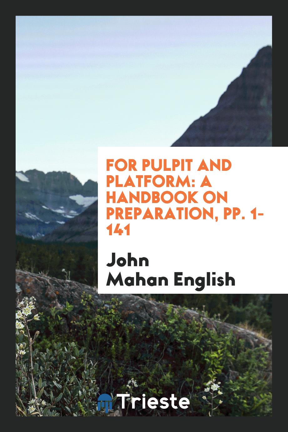 For Pulpit and Platform: A Handbook on Preparation, pp. 1-141