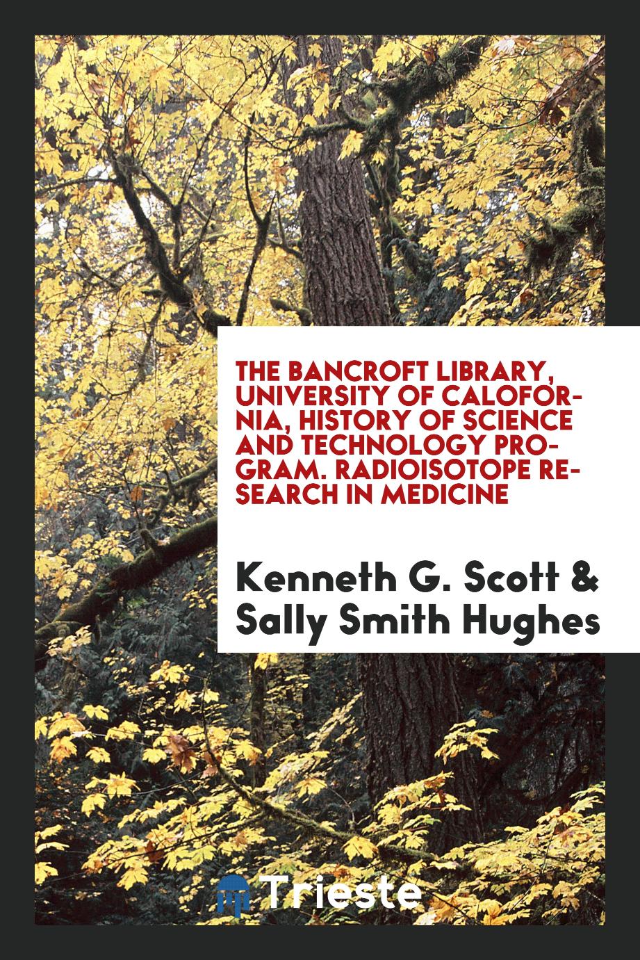 The Bancroft Library, University of Calofornia, History of Science and Technology Program. Radioisotope research in medicine