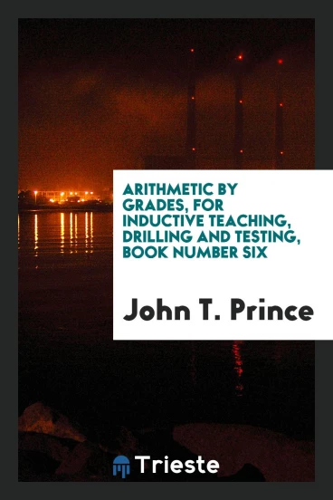 Arithmetic by Grades, for Inductive Teaching, Drilling and Testing, Book Number Six