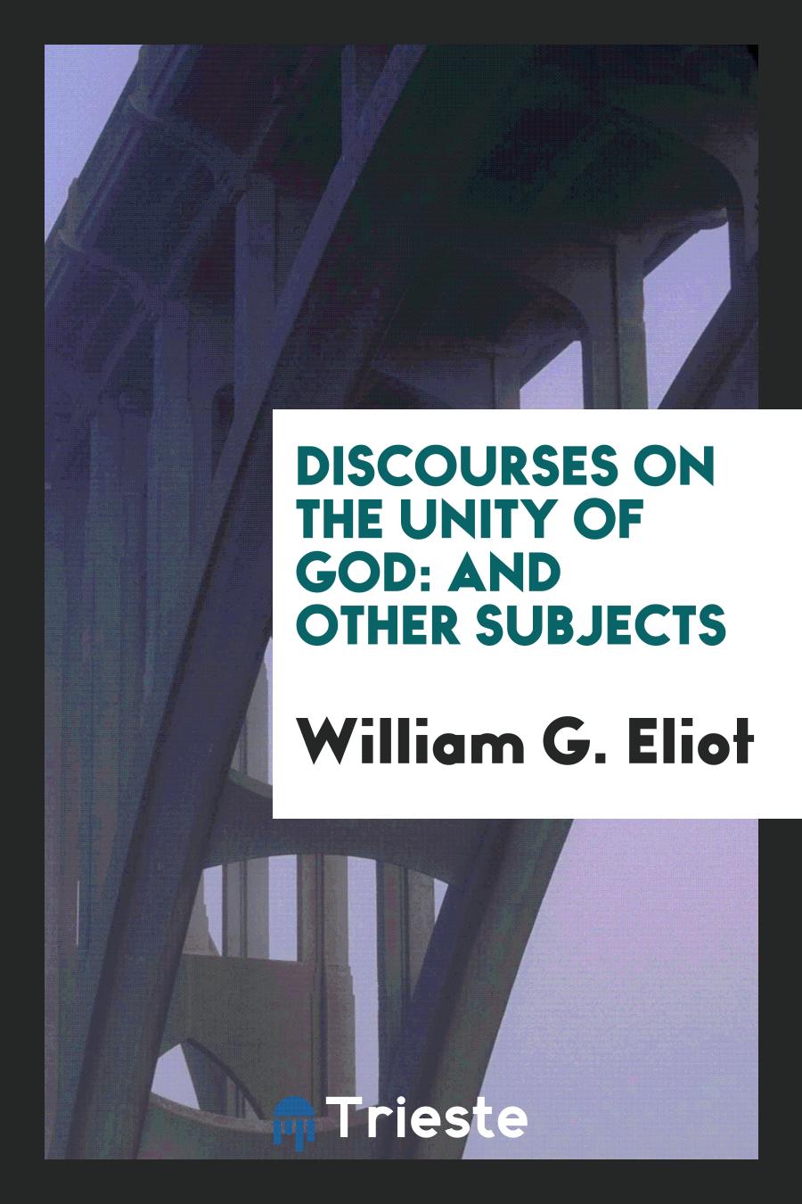 Discourses on the Unity of God: And Other Subjects