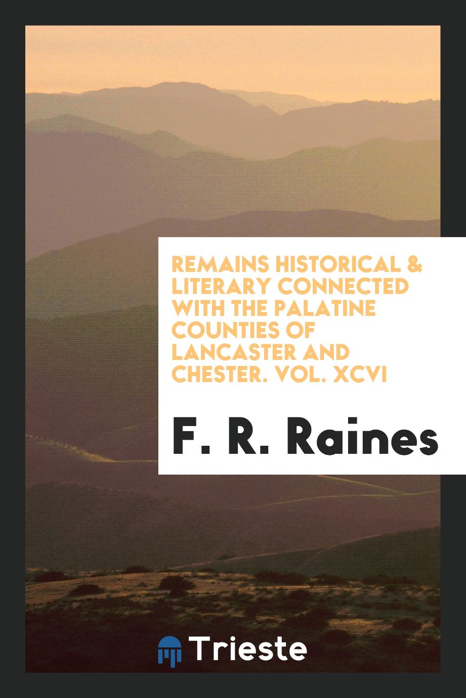 Remains Historical & Literary Connected with the Palatine Counties of Lancaster and Chester. Vol. XCVI