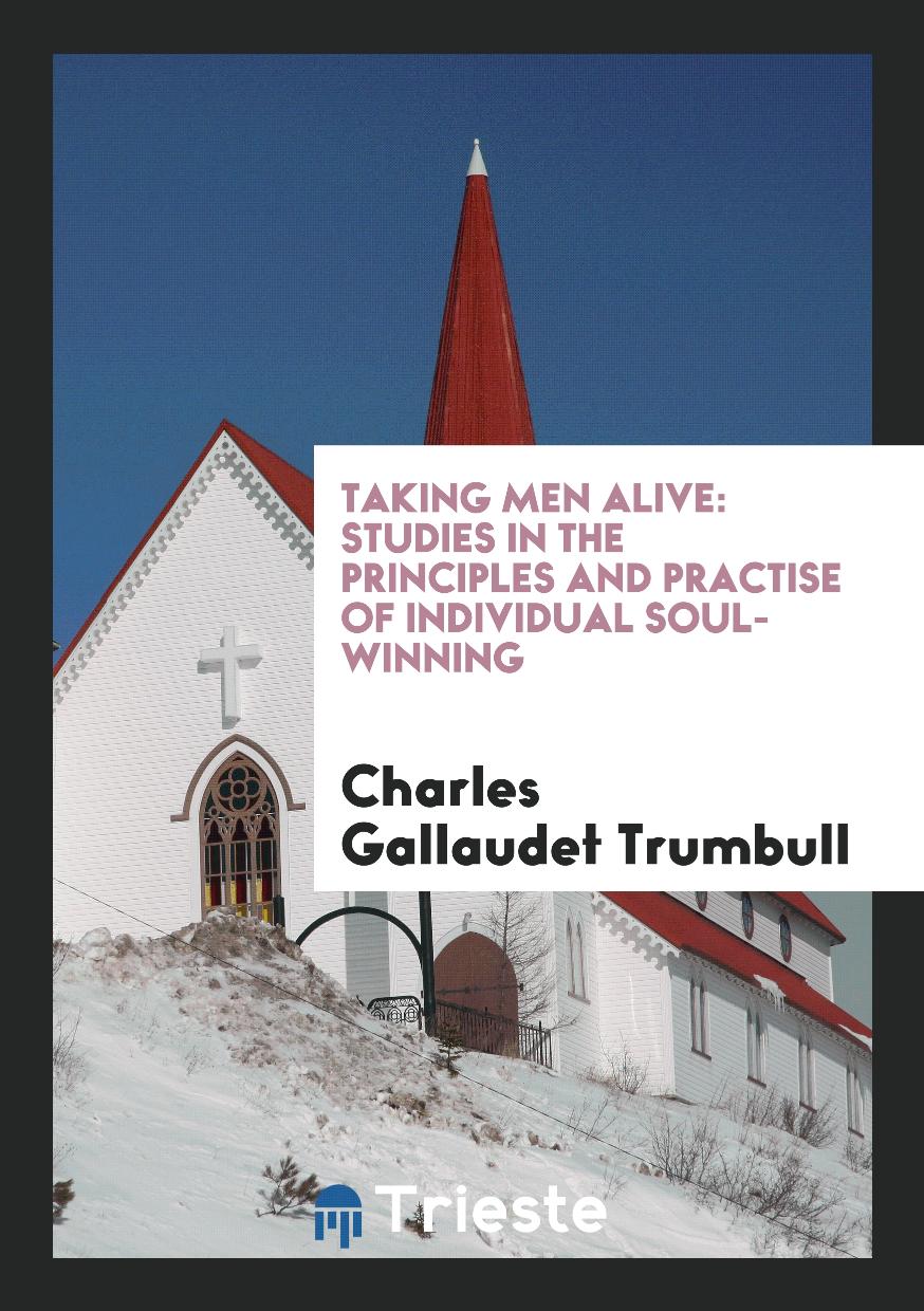 Taking Men Alive: Studies in the Principles and Practise of Individual Soul-Winning
