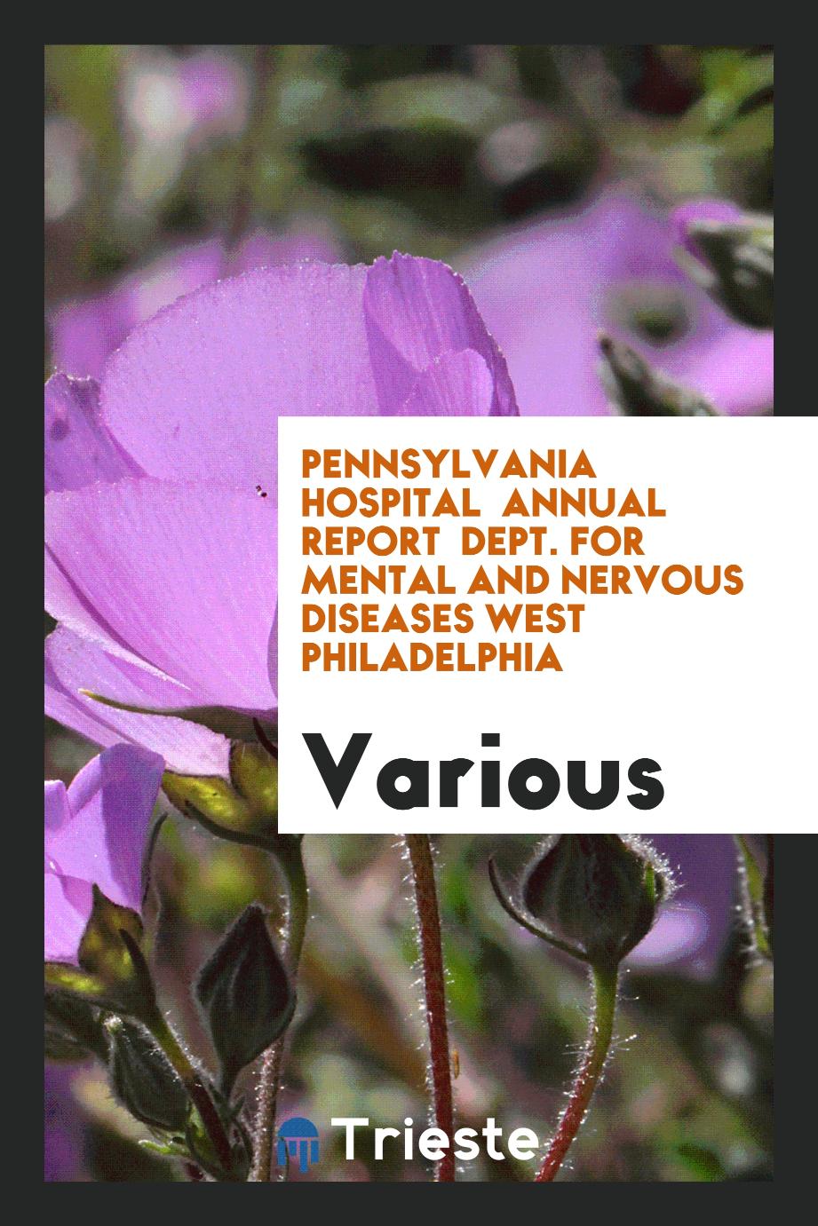 Pennsylvania Hospital Annual Report Dept. for Mental and Nervous Diseases West Philadelphia