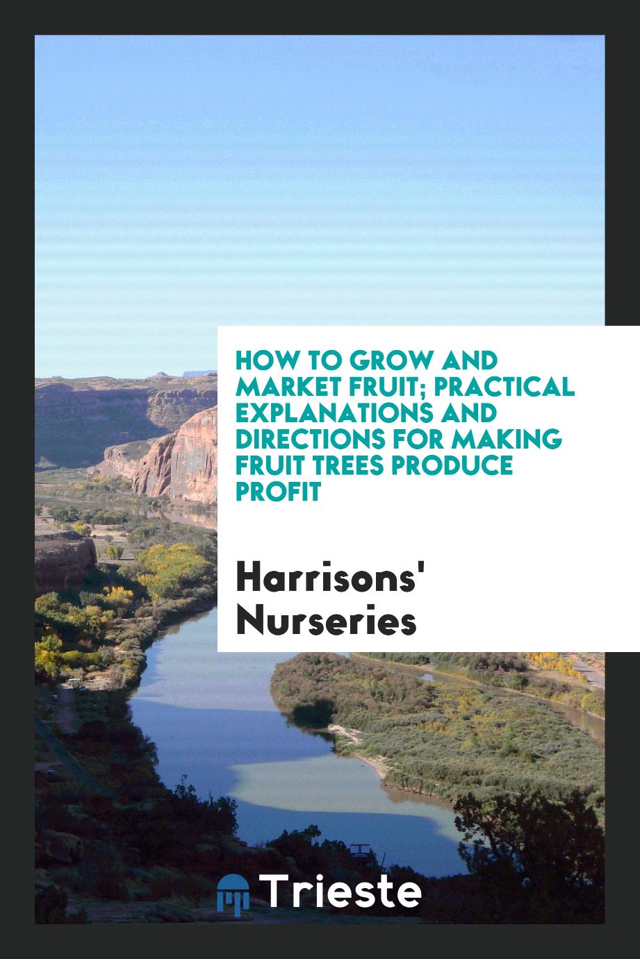 How to Grow and Market Fruit; Practical Explanations and Directions for Making Fruit Trees Produce Profit