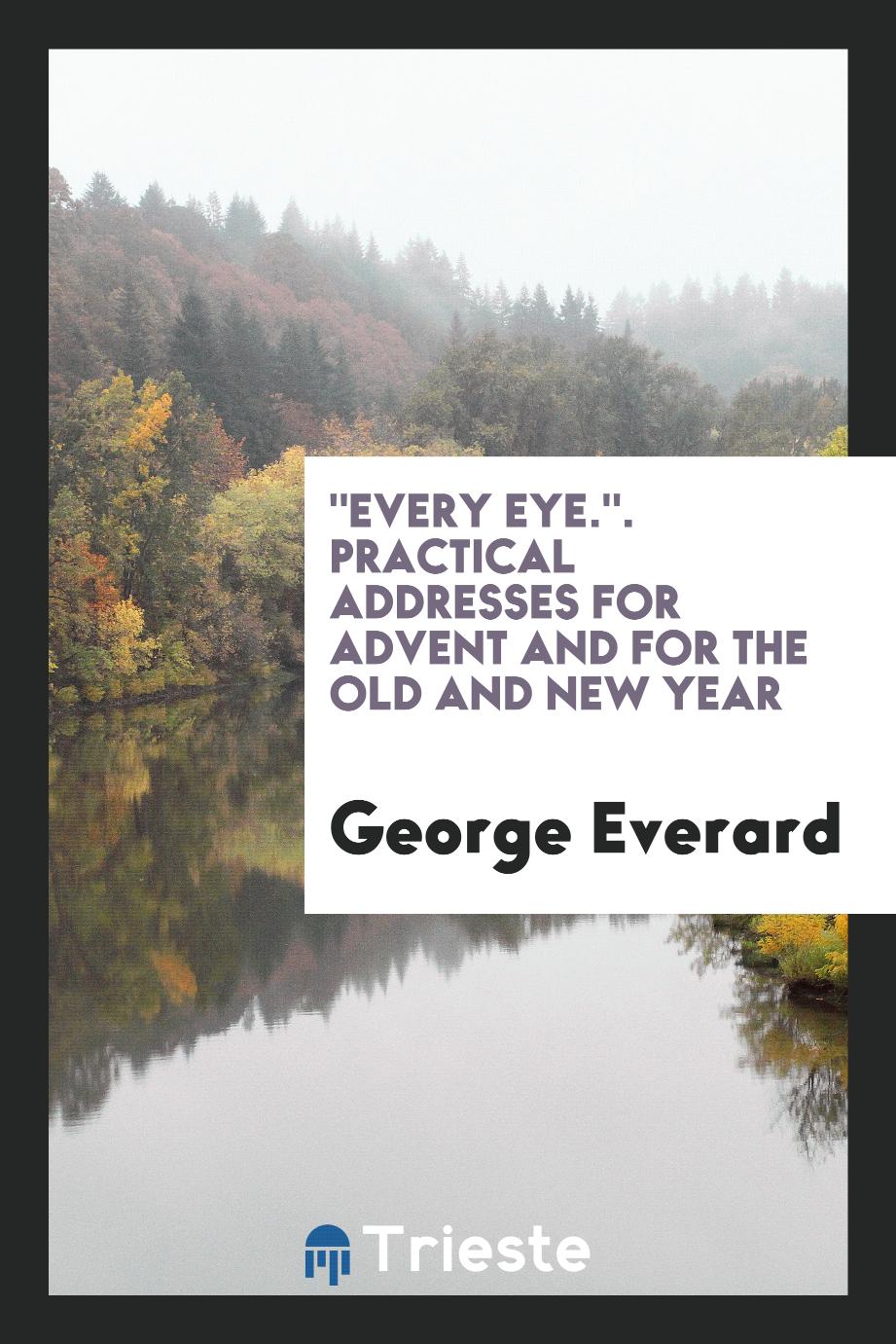 "Every Eye.". Practical Addresses for Advent and for the Old and New Year