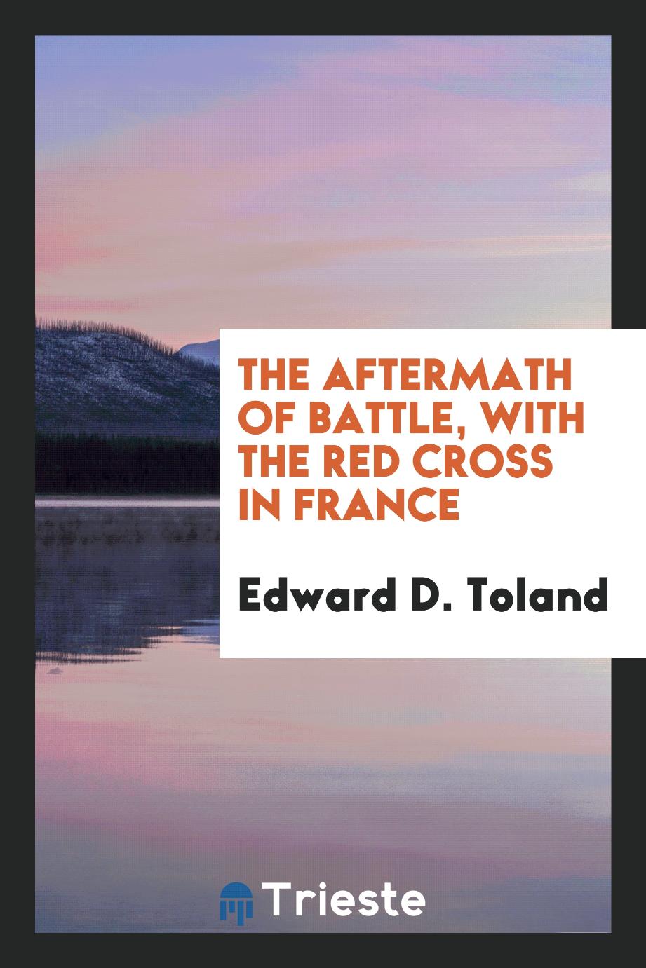 Edward D. Toland - The aftermath of battle, with the Red Cross in France