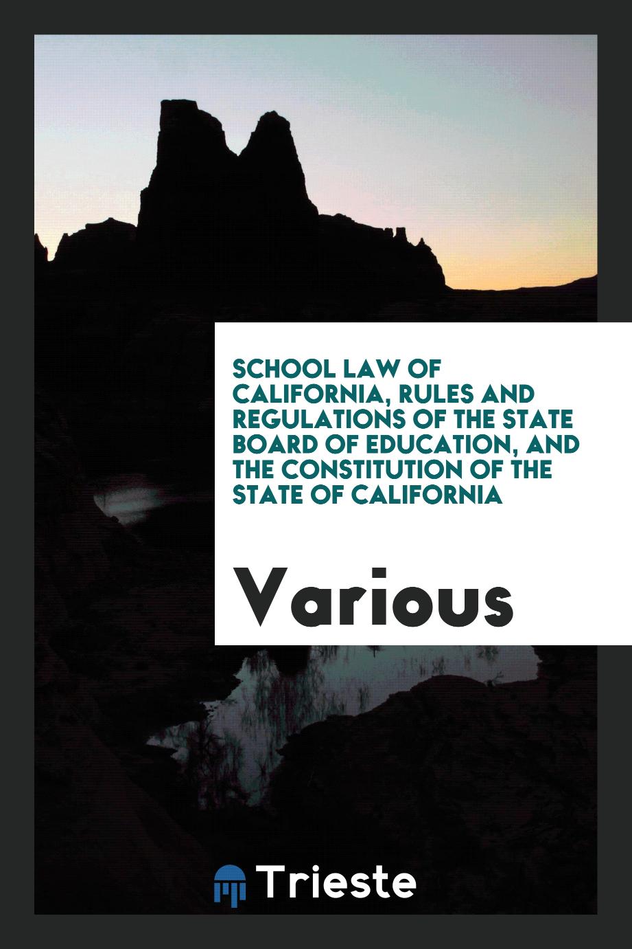 School Law of California, Rules and Regulations of the State Board of Education, and the Constitution of the State of California