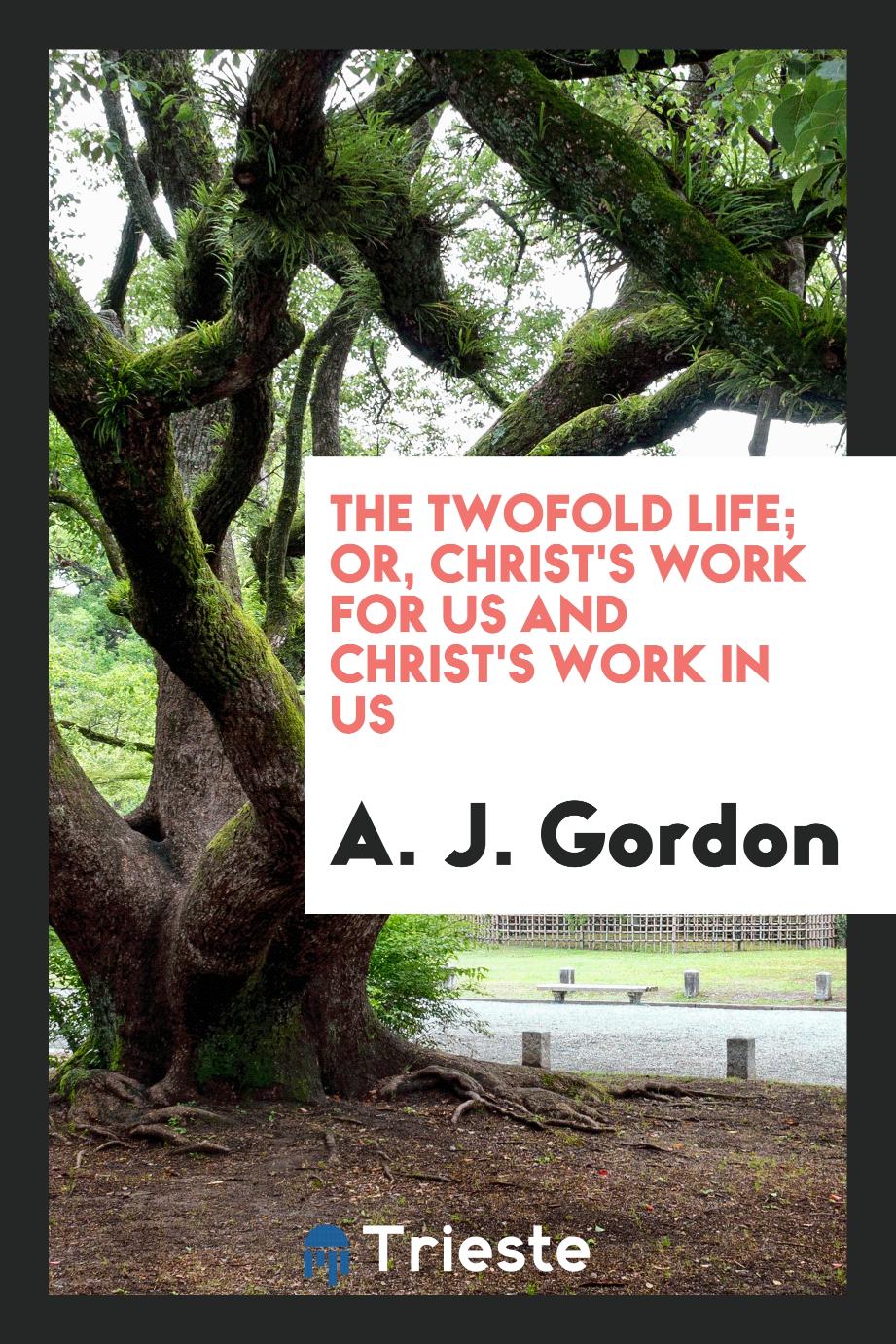 The Twofold Life; Or, Christ's Work for Us and Christ's Work in Us