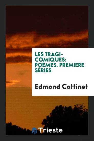 Les Tragi-Comiques: Poèmes. Premiere Séries
