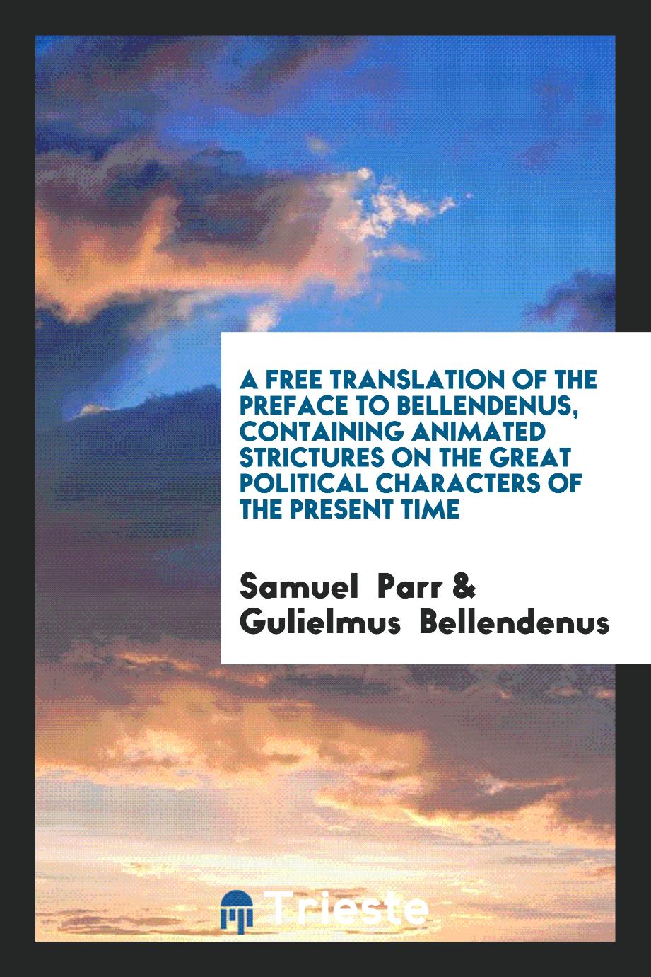 A Free Translation of the Preface to Bellendenus, Containing Animated Strictures on the Great Political Characters of the Present Time