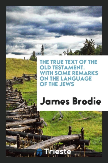 The True Text of the Old Testament. With Some Remarks on the Language of the Jews